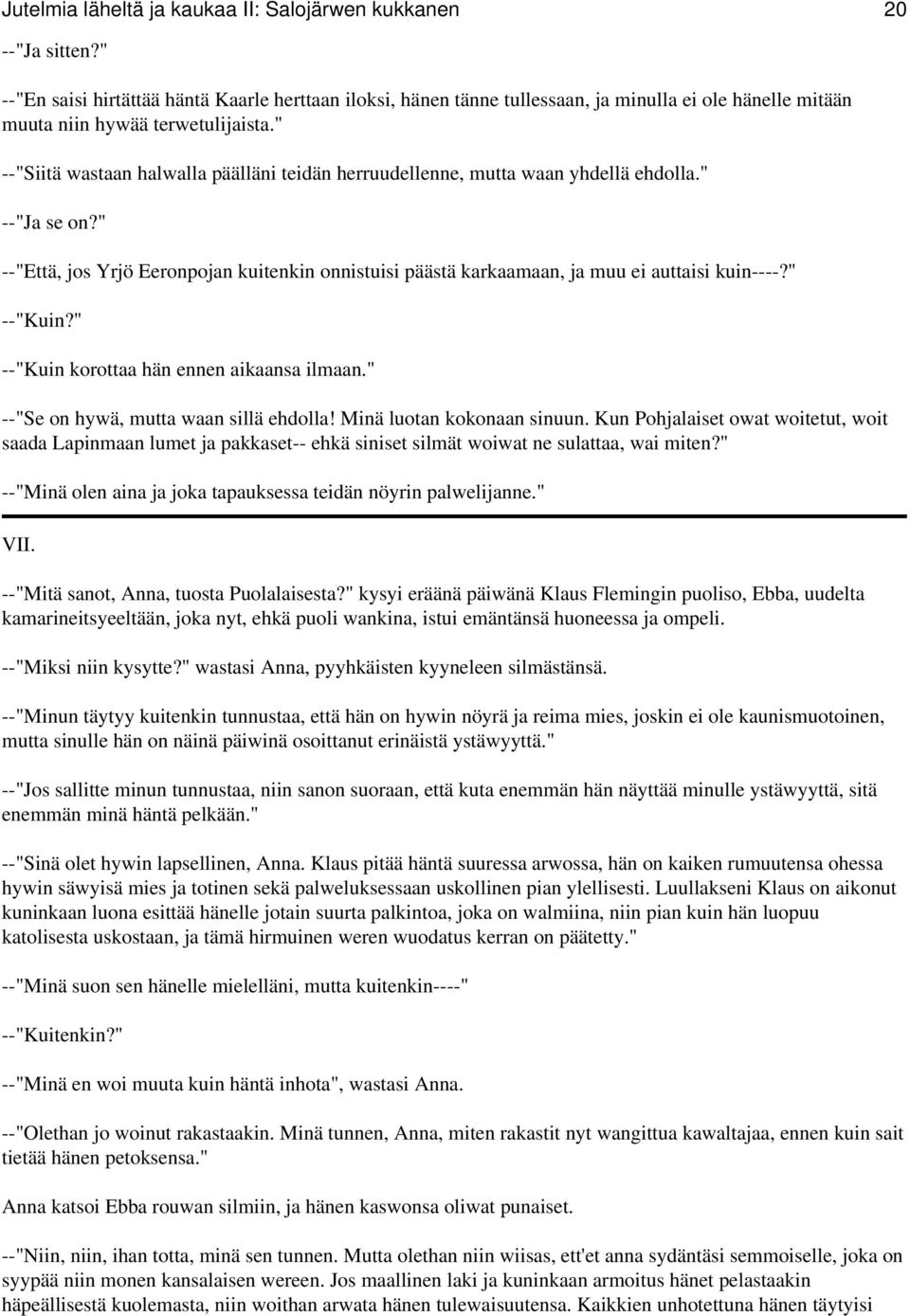 " --"Siitä wastaan halwalla päälläni teidän herruudellenne, mutta waan yhdellä ehdolla." --"Ja se on?" --"Että, jos Yrjö Eeronpojan kuitenkin onnistuisi päästä karkaamaan, ja muu ei auttaisi kuin----?