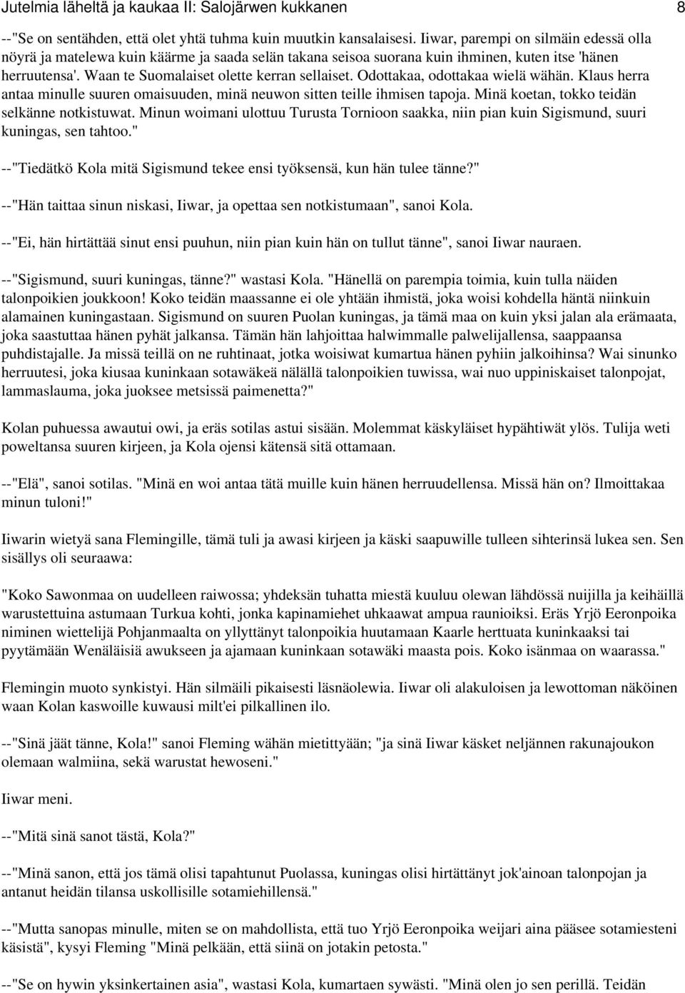 Odottakaa, odottakaa wielä wähän. Klaus herra antaa minulle suuren omaisuuden, minä neuwon sitten teille ihmisen tapoja. Minä koetan, tokko teidän selkänne notkistuwat.