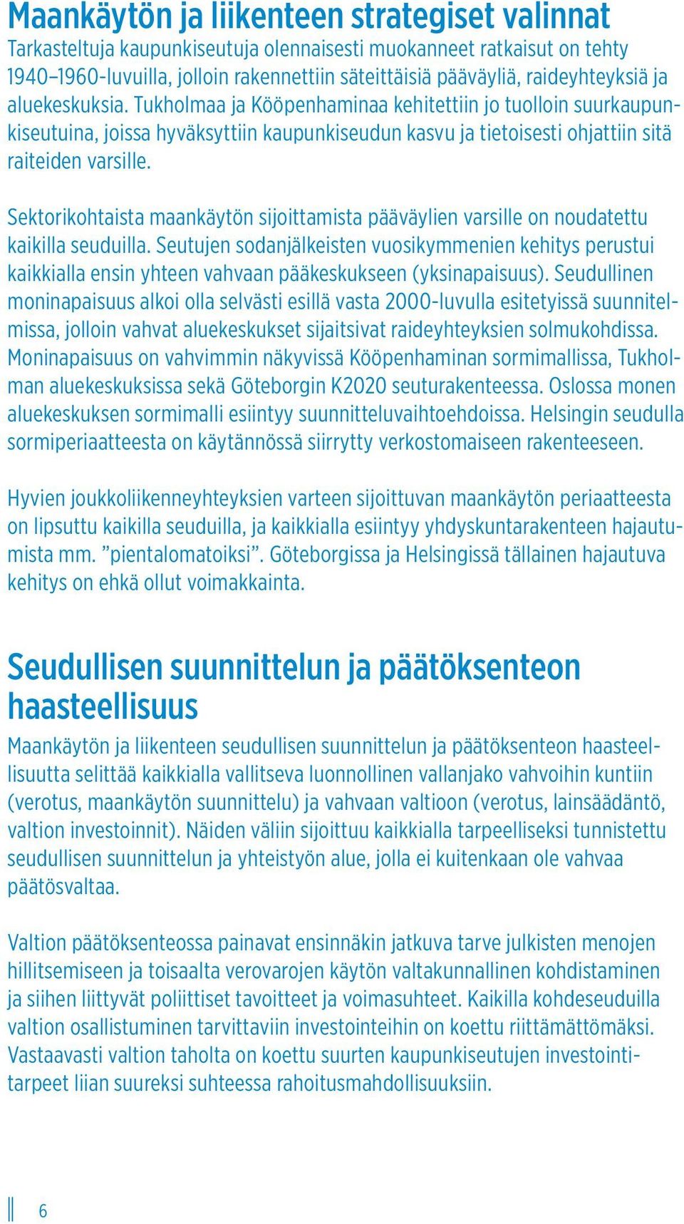 Sektorikohtaista maankäytön sijoittamista pääväylien varsille on noudatettu kaikilla seuduilla.