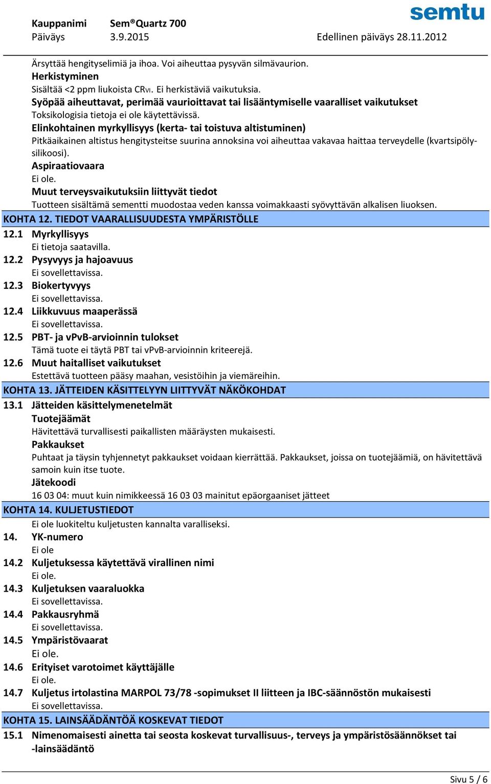 Elinkohtainen myrkyllisyys (kerta- tai toistuva altistuminen) Pitkäaikainen altistus hengitysteitse suurina annoksina voi aiheuttaa vakavaa haittaa terveydelle (kvartsipölysilikoosi).