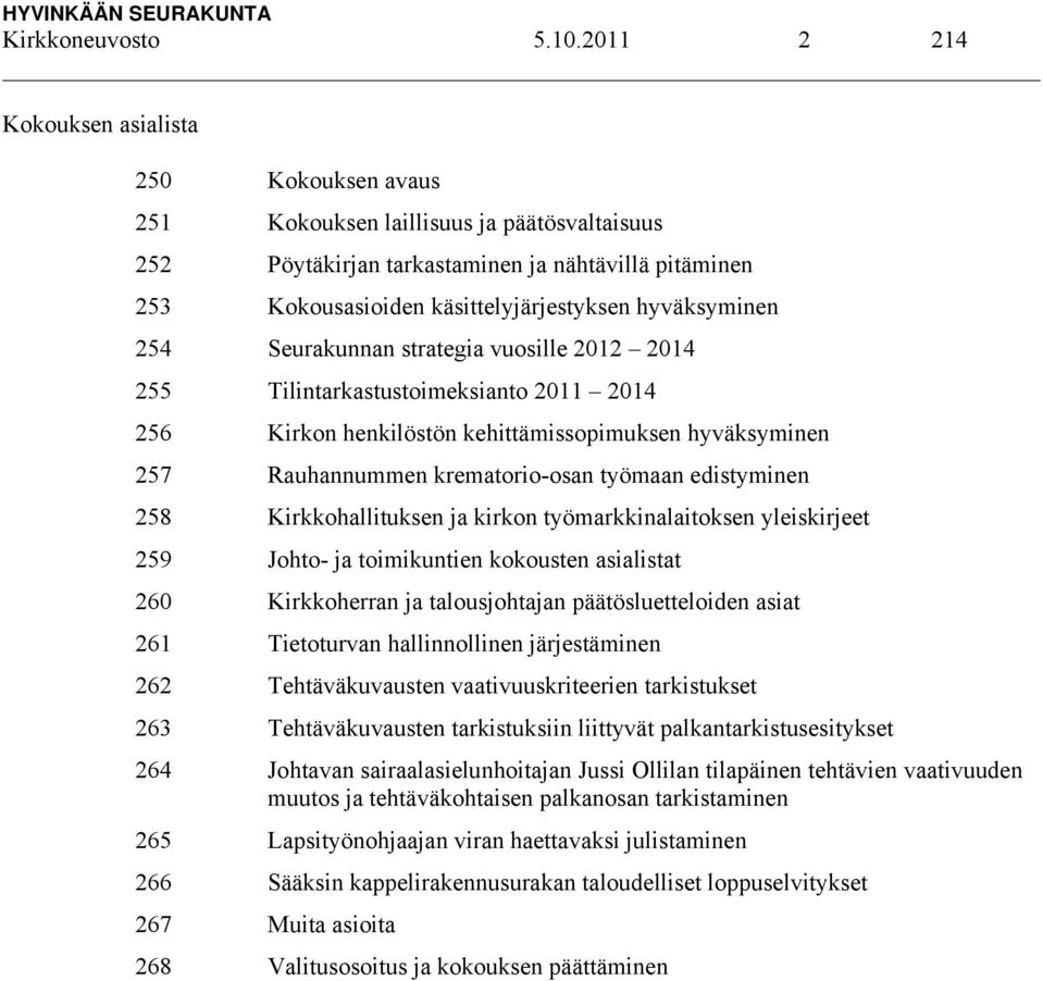 hyväksyminen 254 Seurakunnan strategia vuosille 2012 2014 255 Tilintarkastustoimeksianto 2011 2014 256 Kirkon henkilöstön kehittämissopimuksen hyväksyminen 257 Rauhannummen krematorio-osan työmaan