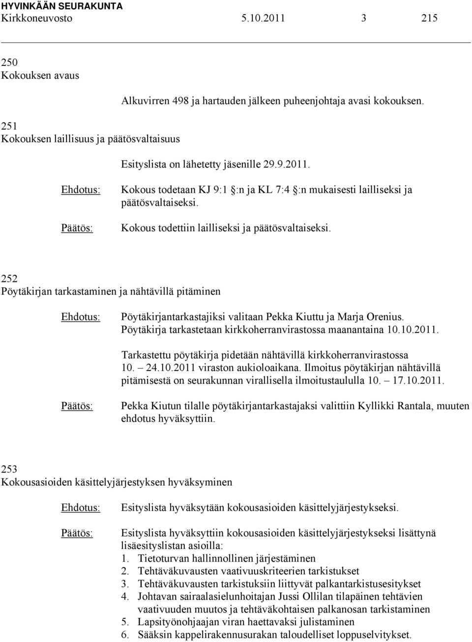 252 Pöytäkirjan tarkastaminen ja nähtävillä pitäminen Pöytäkirjantarkastajiksi valitaan Pekka Kiuttu ja Marja Orenius. Pöytäkirja tarkastetaan kirkkoherranvirastossa maanantaina 10.10.2011.