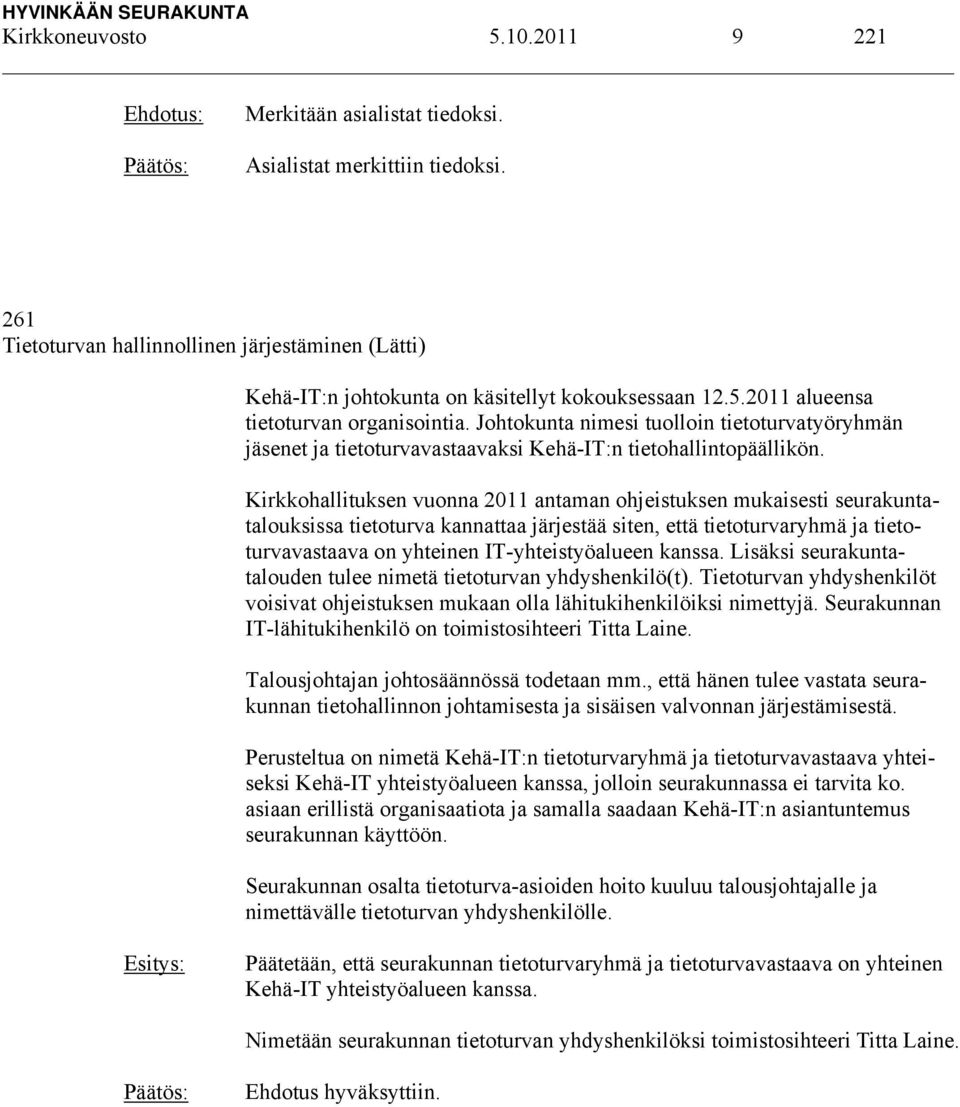 Kirkkohallituksen vuonna 2011 antaman ohjeistuksen mukaisesti seurakuntatalouksissa tietoturva kannattaa järjestää siten, että tietoturvaryhmä ja tietoturvavastaava on yhteinen IT-yhteistyöalueen