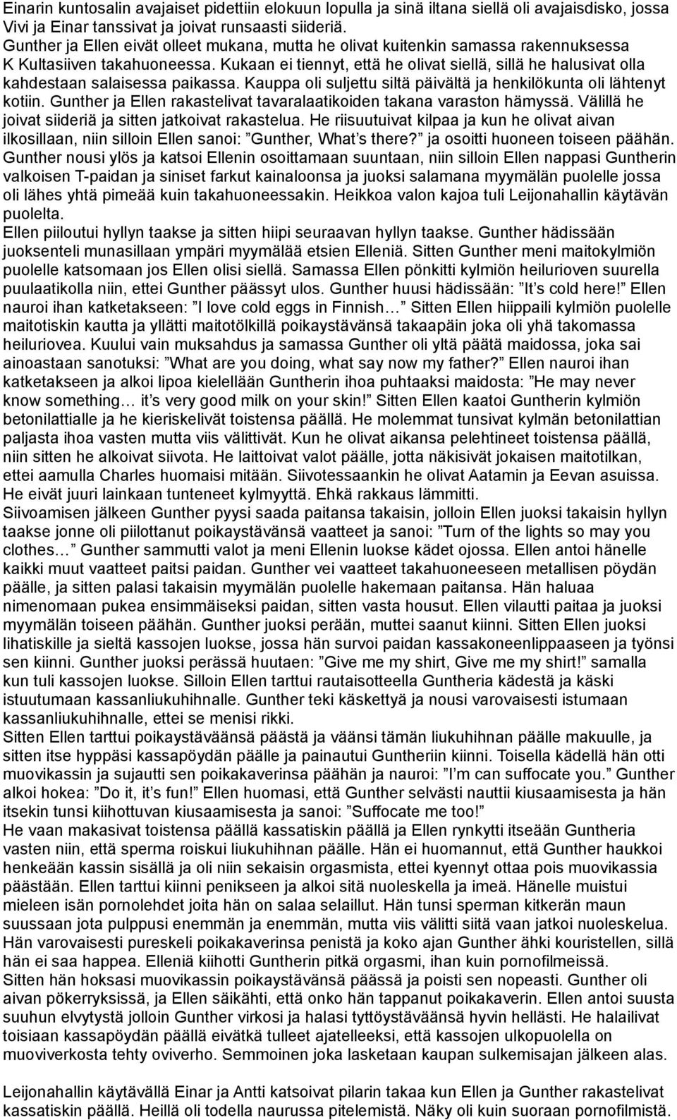 Kukaan ei tiennyt, että he olivat siellä, sillä he halusivat olla kahdestaan salaisessa paikassa. Kauppa oli suljettu siltä päivältä ja henkilökunta oli lähtenyt kotiin.