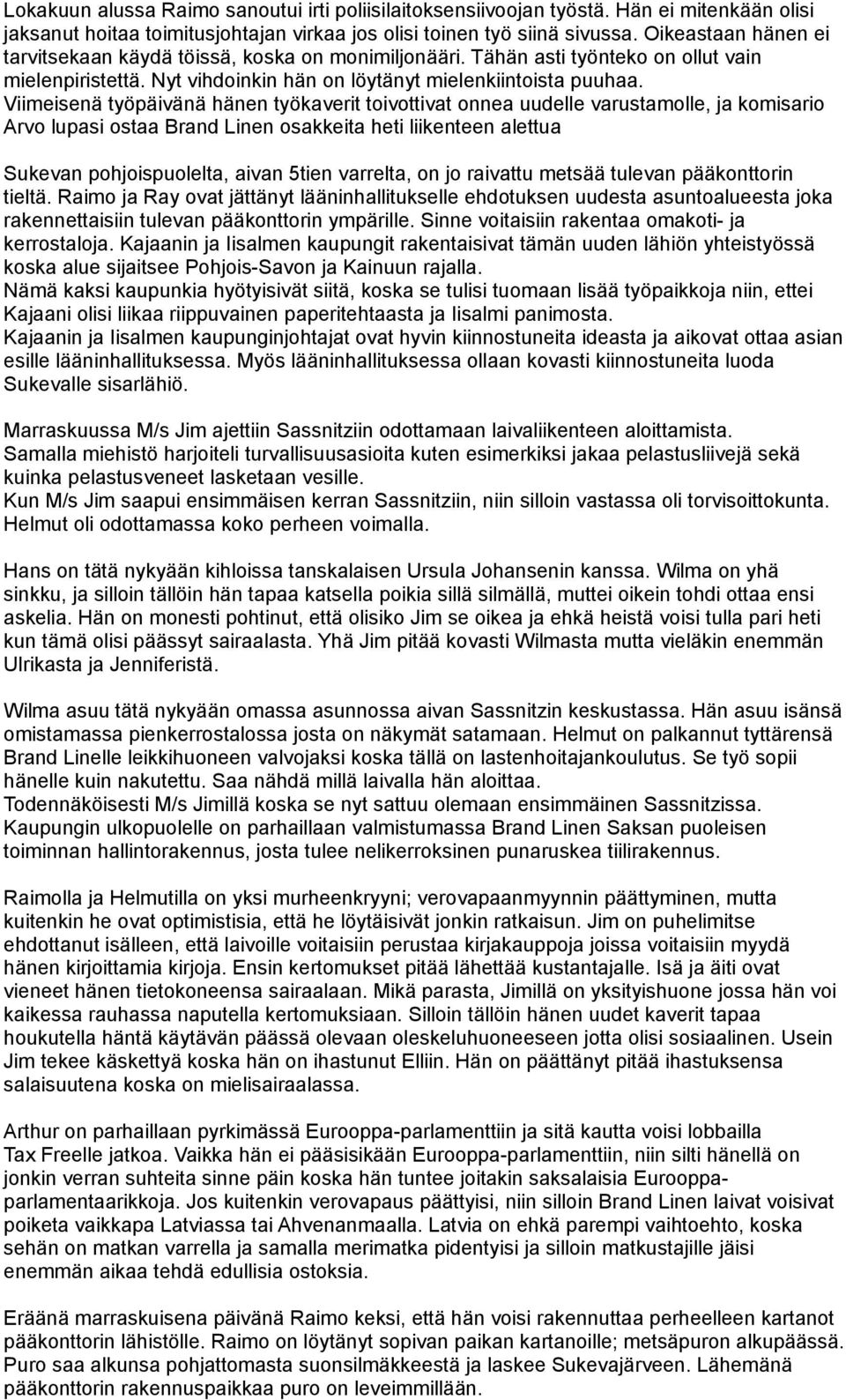 Viimeisenä työpäivänä hänen työkaverit toivottivat onnea uudelle varustamolle, ja komisario Arvo lupasi ostaa Brand Linen osakkeita heti liikenteen alettua Sukevan pohjoispuolelta, aivan 5tien