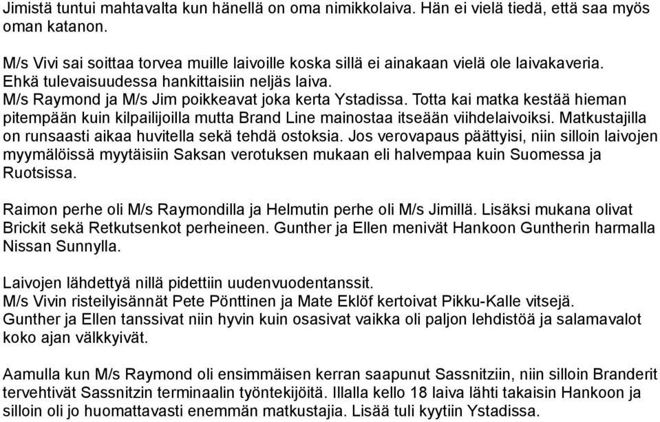 Totta kai matka kestää hieman pitempään kuin kilpailijoilla mutta Brand Line mainostaa itseään viihdelaivoiksi. Matkustajilla on runsaasti aikaa huvitella sekä tehdä ostoksia.