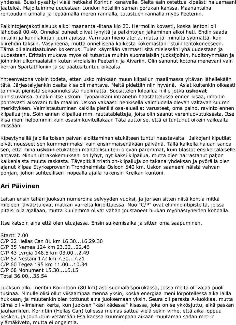 Hermoilin kovasti, koska lentoni oli lähdössä 00.40. Onneksi puheet olivat lyhyitä ja palkintojen jakaminen alkoi heti. Ehdin saada mitalin ja kunniakirjan juuri ajoissa.