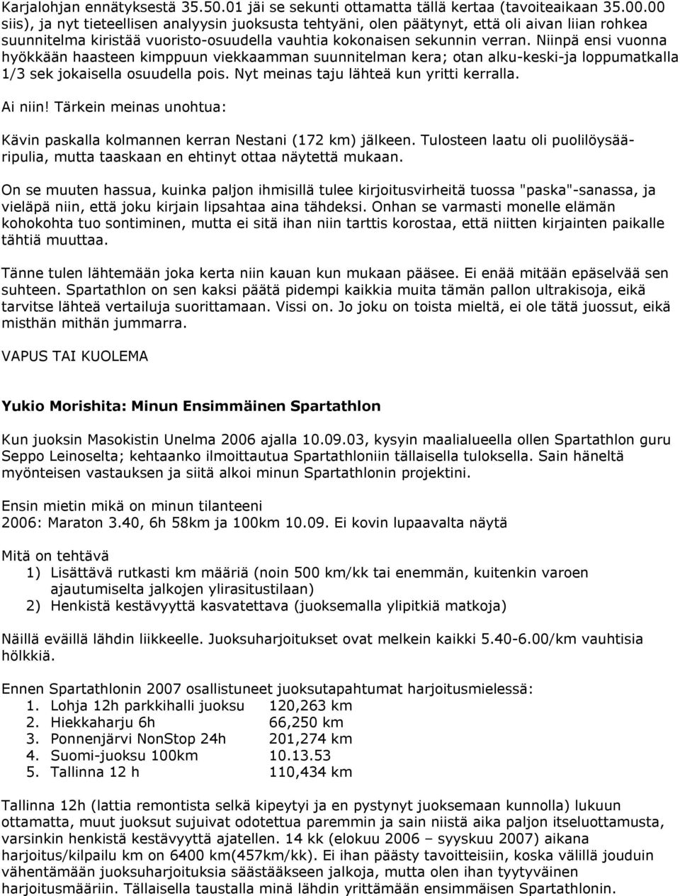 Niinpä ensi vuonna hyökkään haasteen kimppuun viekkaamman suunnitelman kera; otan alku-keski-ja loppumatkalla 1/3 sek jokaisella osuudella pois. Nyt meinas taju lähteä kun yritti kerralla. Ai niin!