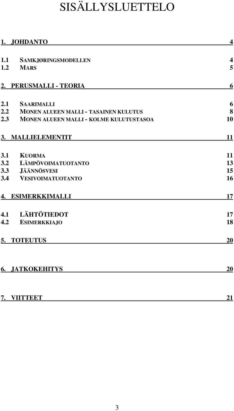 3 MONEN ALUEEN MALLI - OLME ULUTUSTASOA 10 3. MALLIELEMENTIT 11 3.1 UORMA 11 3.