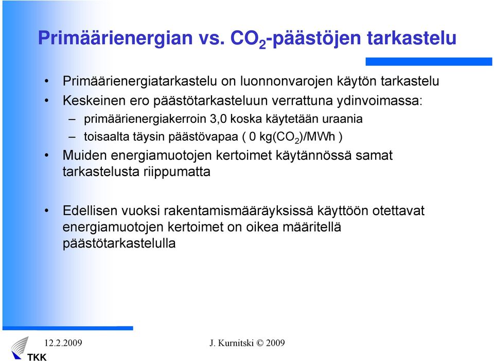 päästötarkasteluun verrattuna ydinvoimassa: primäärienergiakerroin 3,0 koska käytetään uraania toisaalta täysin