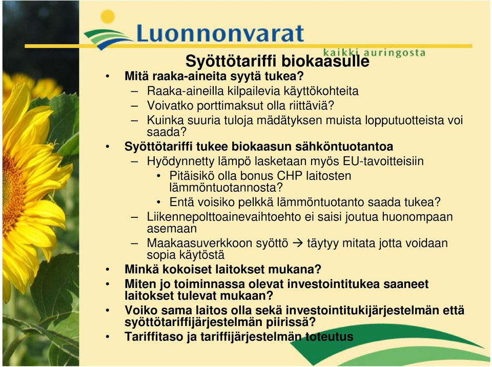 Syöttötariffi tukee biokaasun sähköntuotantoa Hyödynnetty lämpö lasketaan myös EU-tavoitteisiin Pitäisikö olla bonus CHP laitosten lämmöntuotannosta? Entä voisiko pelkkä lämmöntuotanto saada tukea?