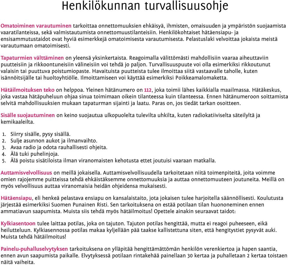 Tapaturmien välttäminen on yleensä yksinkertaista. Reagoimalla välittömästi mahdollisiin vaaraa aiheuttaviin puutteisiin ja rikkoontuneisiin välineisiin voi tehdä jo paljon.