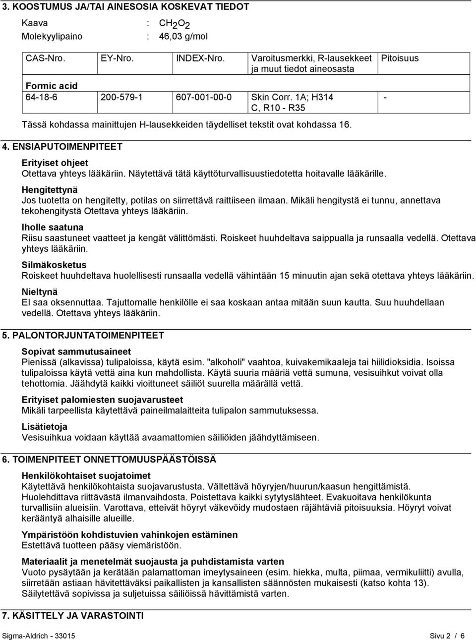 1A; H314 C, R10 - R35 Tässä kohdassa mainittujen H-lausekkeiden täydelliset tekstit ovat kohdassa 16. Pitoisuus - 4. ENSIAPUTOIMENPITEET Erityiset ohjeet Otettava yhteys lääkäriin.