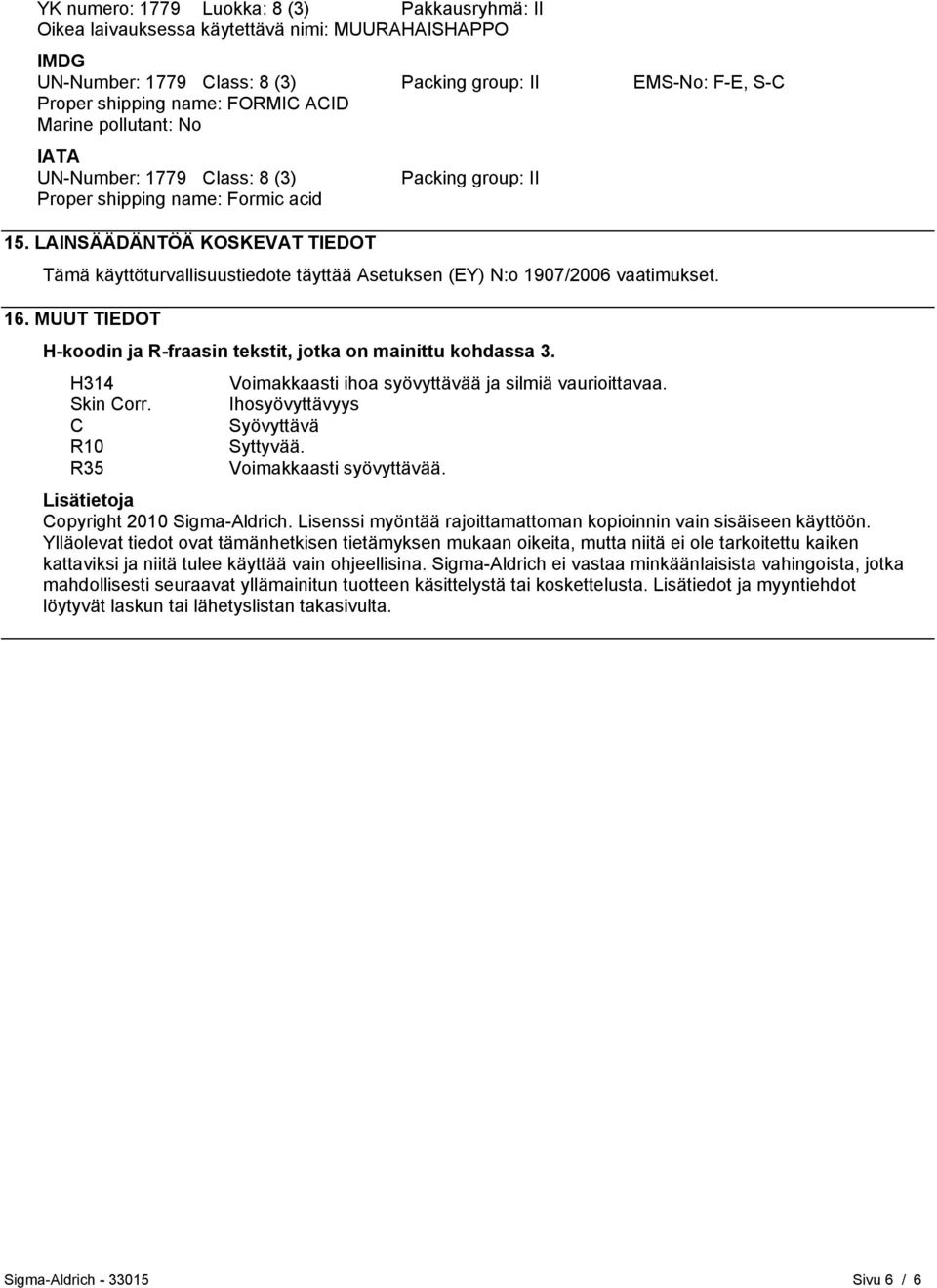 LAINSÄÄDÄNTÖÄ KOSKEVAT TIEDOT Tämä käyttöturvallisuustiedote täyttää Asetuksen (EY) N:o 1907/2006 vaatimukset. 16. MUUT TIEDOT H-koodin ja R-fraasin tekstit, jotka on mainittu kohdassa 3.