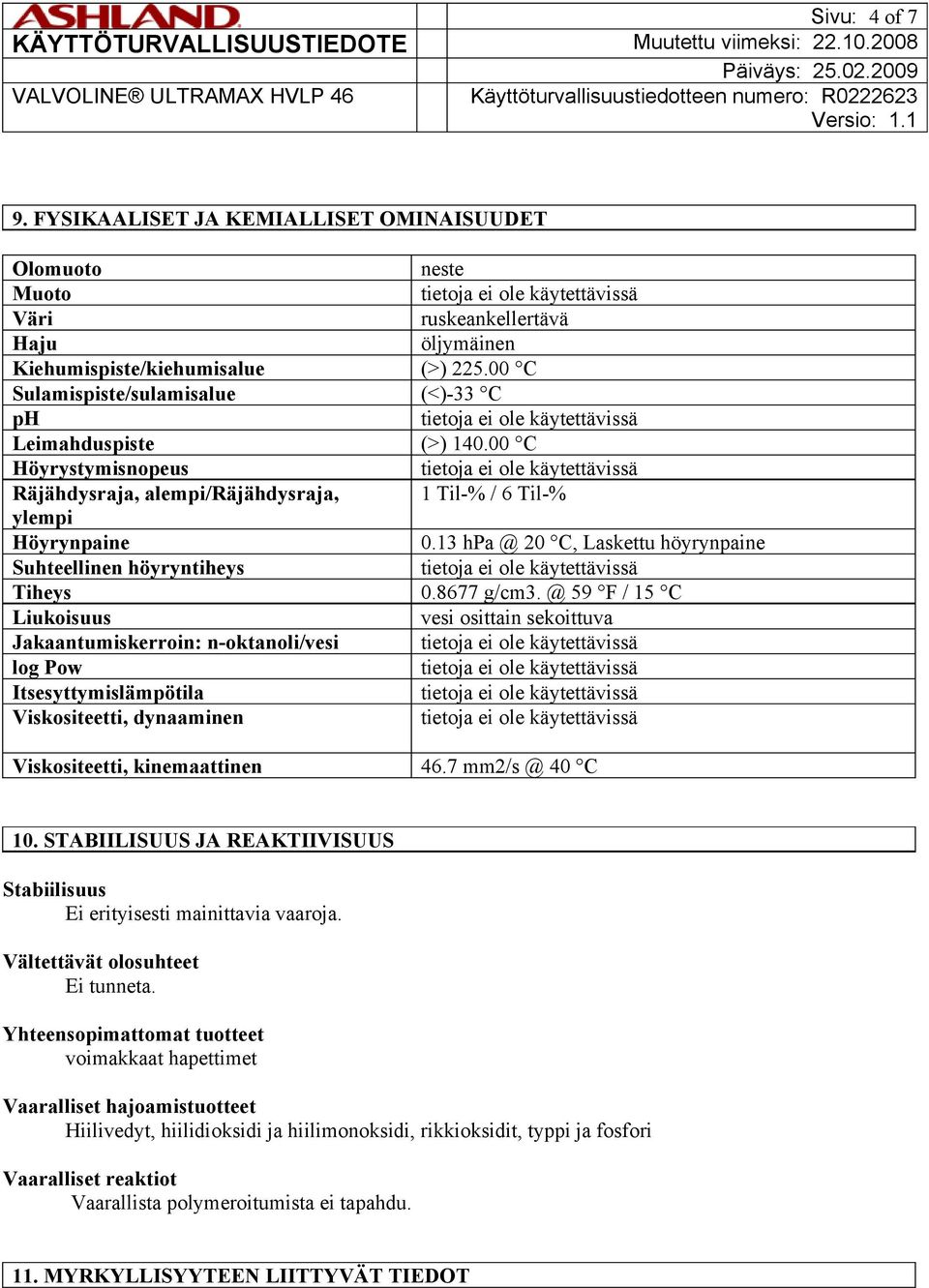 13 hpa @ 20 C, Laskettu höyrynpaine Suhteellinen höyryntiheys Tiheys 0.8677 g/cm3.