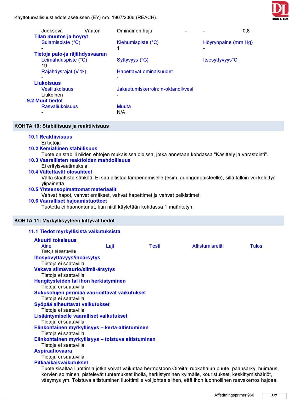 1 Reaktiivisuus 10.2 Kemiallinen stabiilisuus Tuote on stabiili niiden ehtojen mukaisissa oloissa, jotka annetaan kohdassa "Käsittely ja varastointi". 10.3 Vaarallisten reaktioiden mahdollisuus 10.