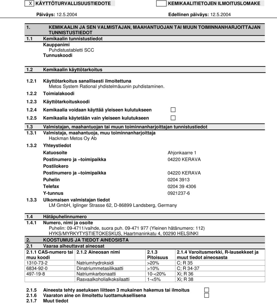 2.1 Käyttötarkoitus sanallisesti ilmoitettuna Metos System Rational yhdistelmäuunin puhdistaminen. 1.2.2 Toimialakoodi 1.2.3 Käyttötarkoituskoodi 1.2.4 Kemikaalia voidaan käyttää yleiseen kulutukseen 1.