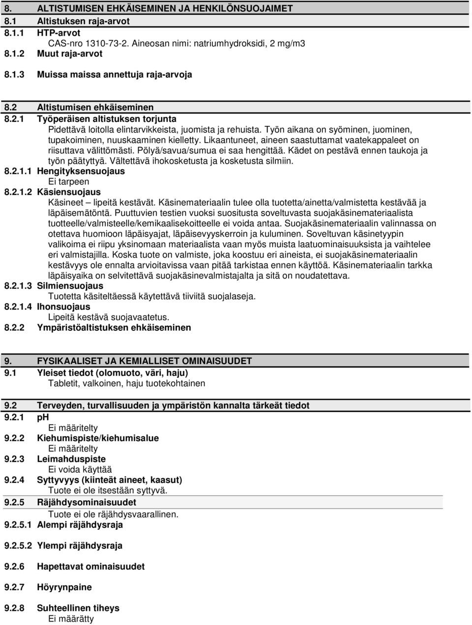 Likaantuneet, aineen saastuttamat vaatekappaleet on riisuttava välittömästi. Pölyä/savua/sumua ei saa hengittää. Kädet on pestävä ennen taukoja ja työn päätyttyä.