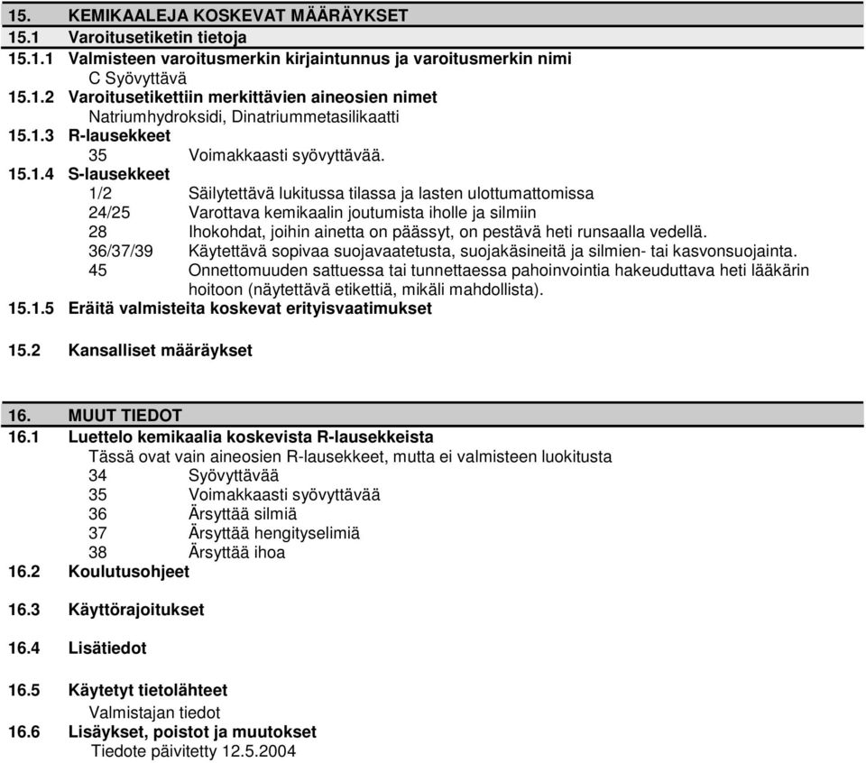 joihin ainetta on päässyt, on pestävä heti runsaalla vedellä. 36/37/39 Käytettävä sopivaa suojavaatetusta, suojakäsineitä ja silmien- tai kasvonsuojainta.