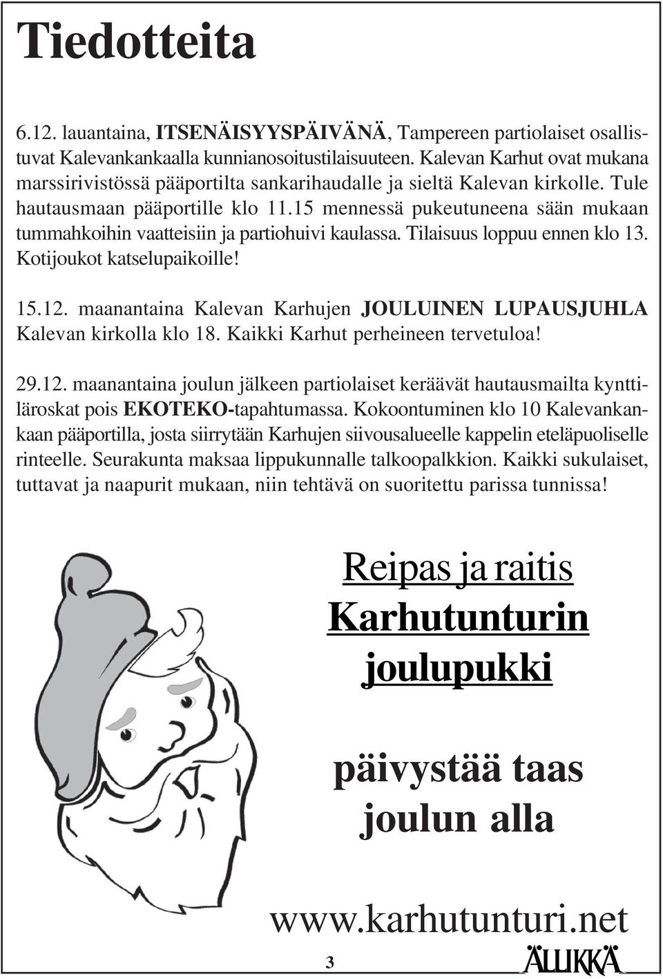 15 mennessä pukeutuneena sään mukaan tummahkoihin vaatteisiin ja partiohuivi kaulassa. Tilaisuus loppuu ennen klo 13. Kotijoukot katselupaikoille! 15.12.