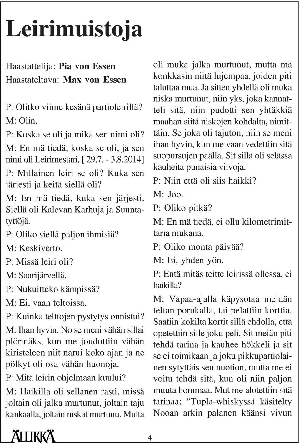 Siellä oli Kalevan Karhuja ja Suuntatyttöjä. P: Oliko siellä paljon ihmisiä? M: Keskiverto. P: Missä leiri oli? M: Saarijärvellä. P: Nukuitteko kämpissä? M: Ei, vaan teltoissa.