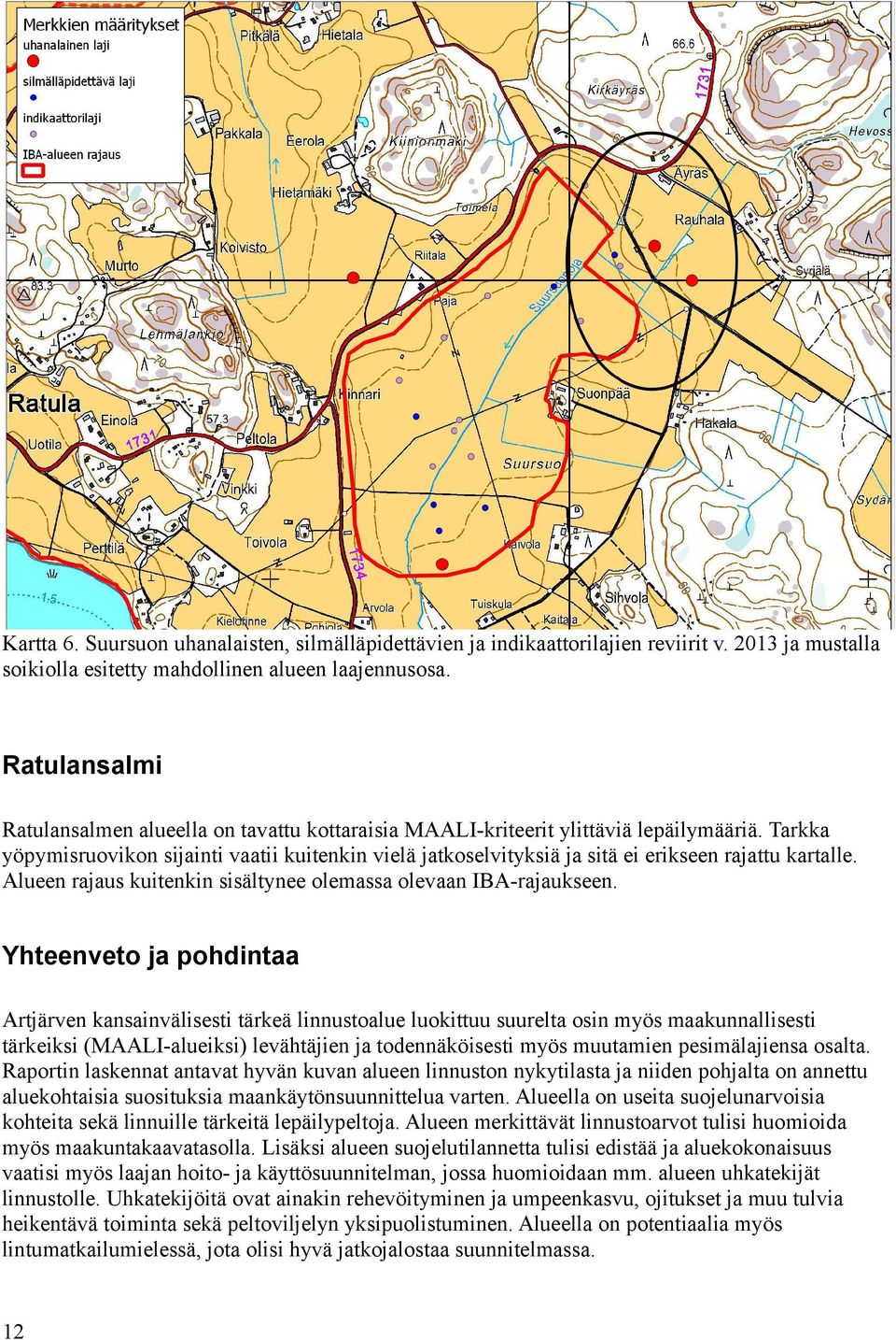 Tarkka yöpymisruovikon sijainti vaatii kuitenkin vielä jatkoselvityksiä ja sitä ei erikseen rajattu kartalle. Alueen rajaus kuitenkin sisältynee olemassa olevaan IBA-rajaukseen.