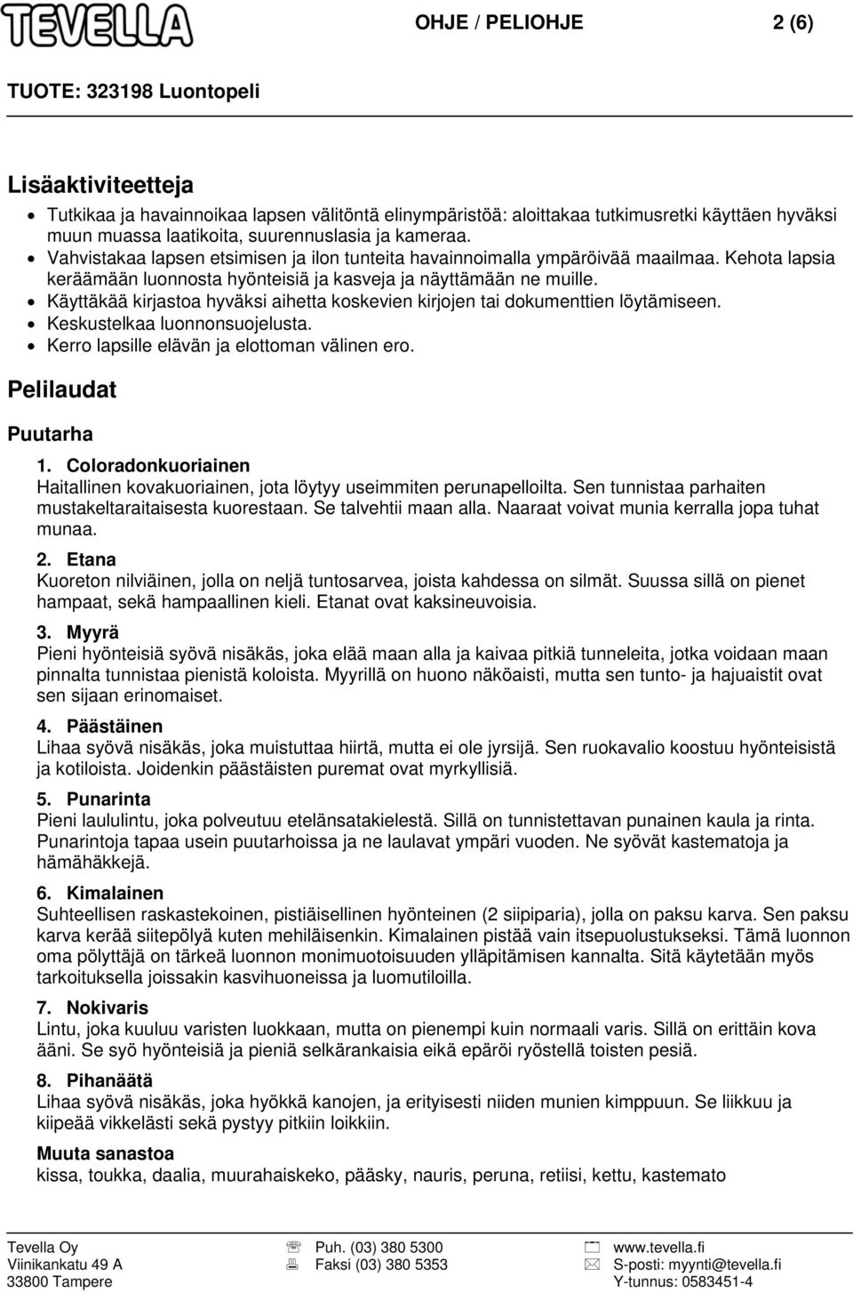 Käyttäkää kirjastoa hyväksi aihetta koskevien kirjojen tai dokumenttien löytämiseen. Keskustelkaa luonnonsuojelusta. Kerro lapsille elävän ja elottoman välinen ero. Pelilaudat Puutarha 1.