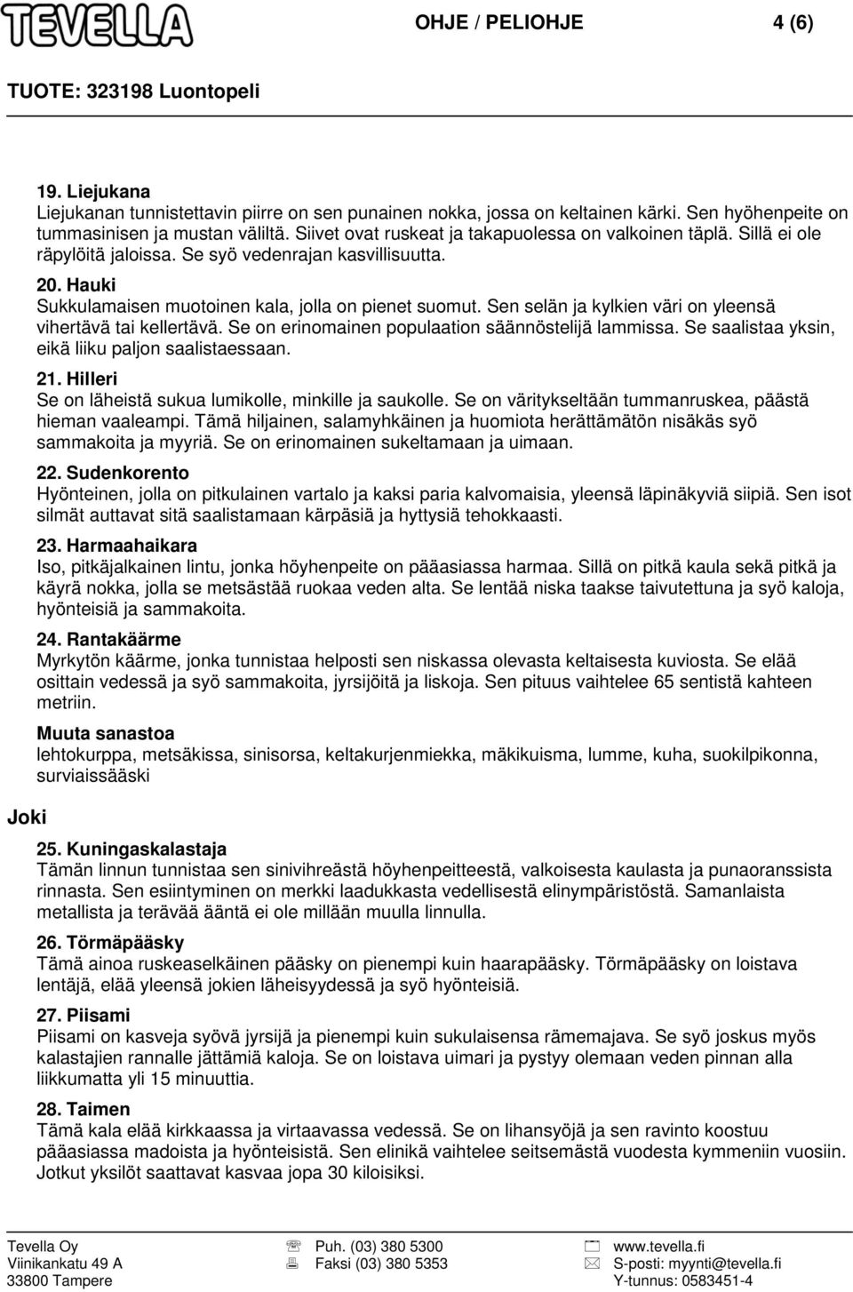 Sen selän ja kylkien väri on yleensä vihertävä tai kellertävä. Se on erinomainen populaation säännöstelijä lammissa. Se saalistaa yksin, eikä liiku paljon saalistaessaan. 21.