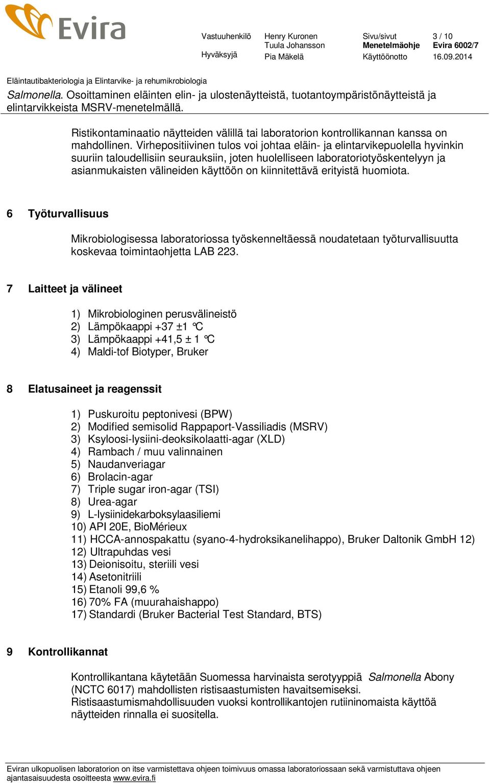 kiinnitettävä erityistä huomiota. 6 Työturvallisuus Mikrobiologisessa laboratoriossa työskenneltäessä noudatetaan työturvallisuutta koskevaa toimintaohjetta LAB 223.