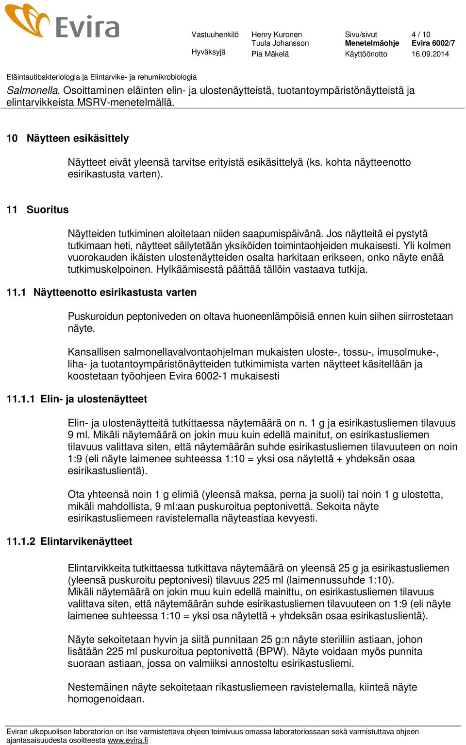 Yli kolmen vuorokauden ikäisten ulostenäytteiden osalta harkitaan erikseen, onko näyte enää tutkimuskelpoinen. Hylkäämisestä päättää tällöin vastaava tutkija. 11.