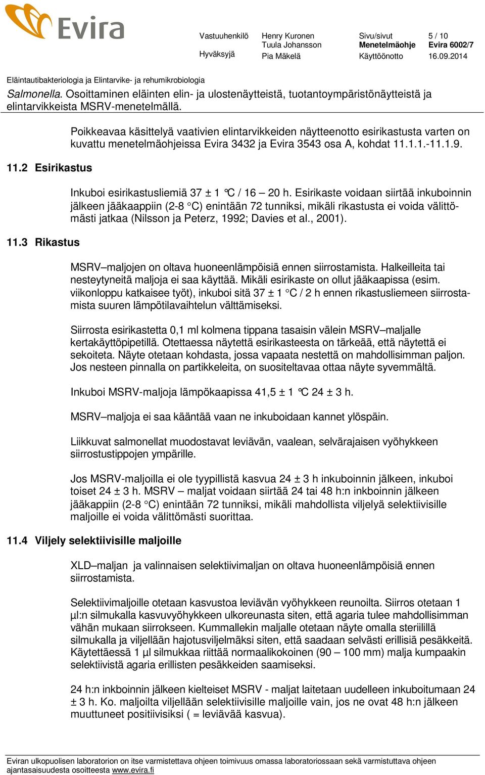 Inkuboi esirikastusliemiä 37 ± 1 C / 16 20 h.