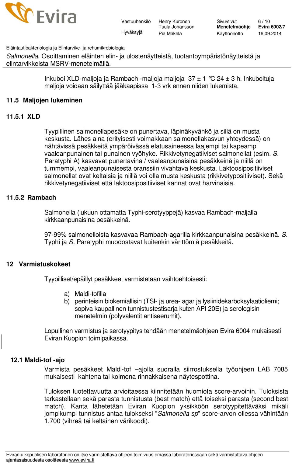 Lähes aina (erityisesti voimakkaan salmonellakasvun yhteydessä) on nähtävissä pesäkkeitä ympäröivässä elatusaineessa laajempi tai kapeampi vaaleanpunainen tai punainen vyöhyke.