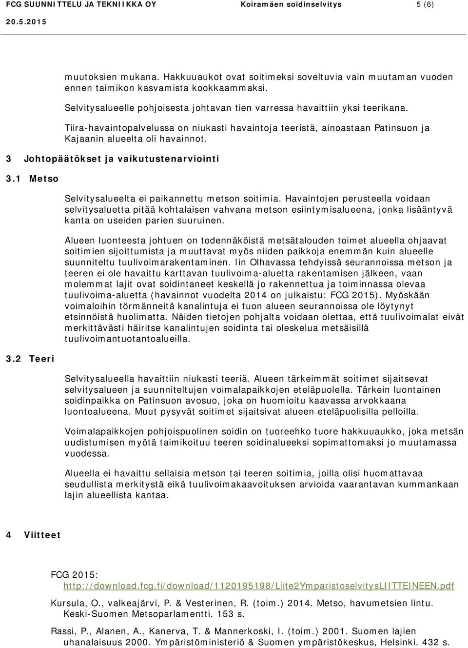 3 Johtopäätökset ja vaikutustenarviointi 3.1 Metso 3.2 Teeri Selvitysalueelta ei paikannettu metson soitimia.