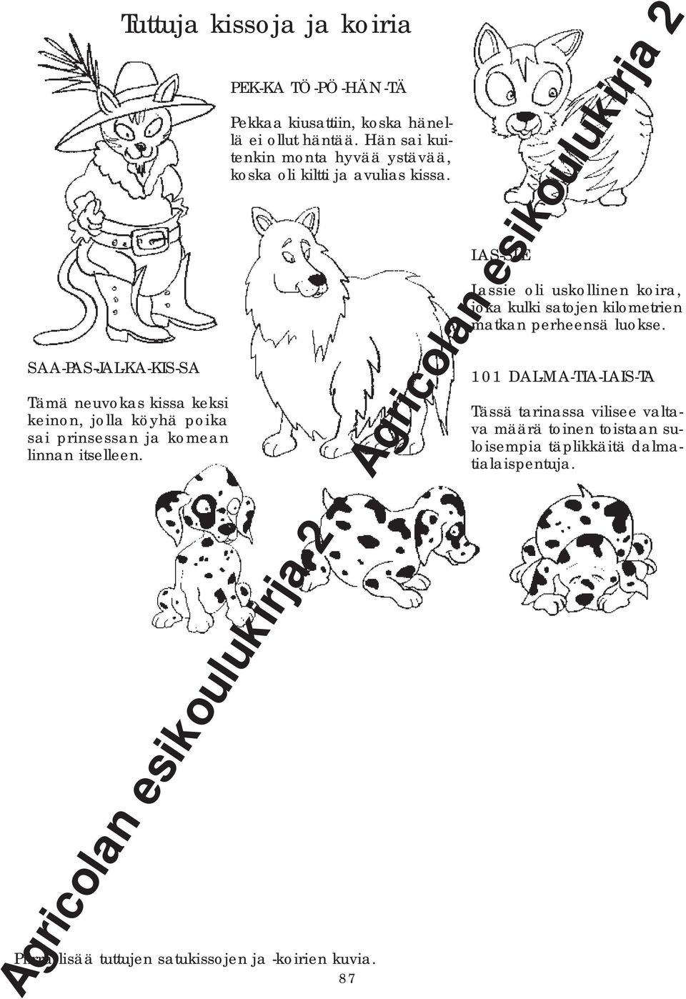 Hän sai kuitenkin monta hyvää ystävää, koska oli kiltti ja avulias kissa. Piirrä lisää tuttujen satukissojen ja -koirien kuvia.