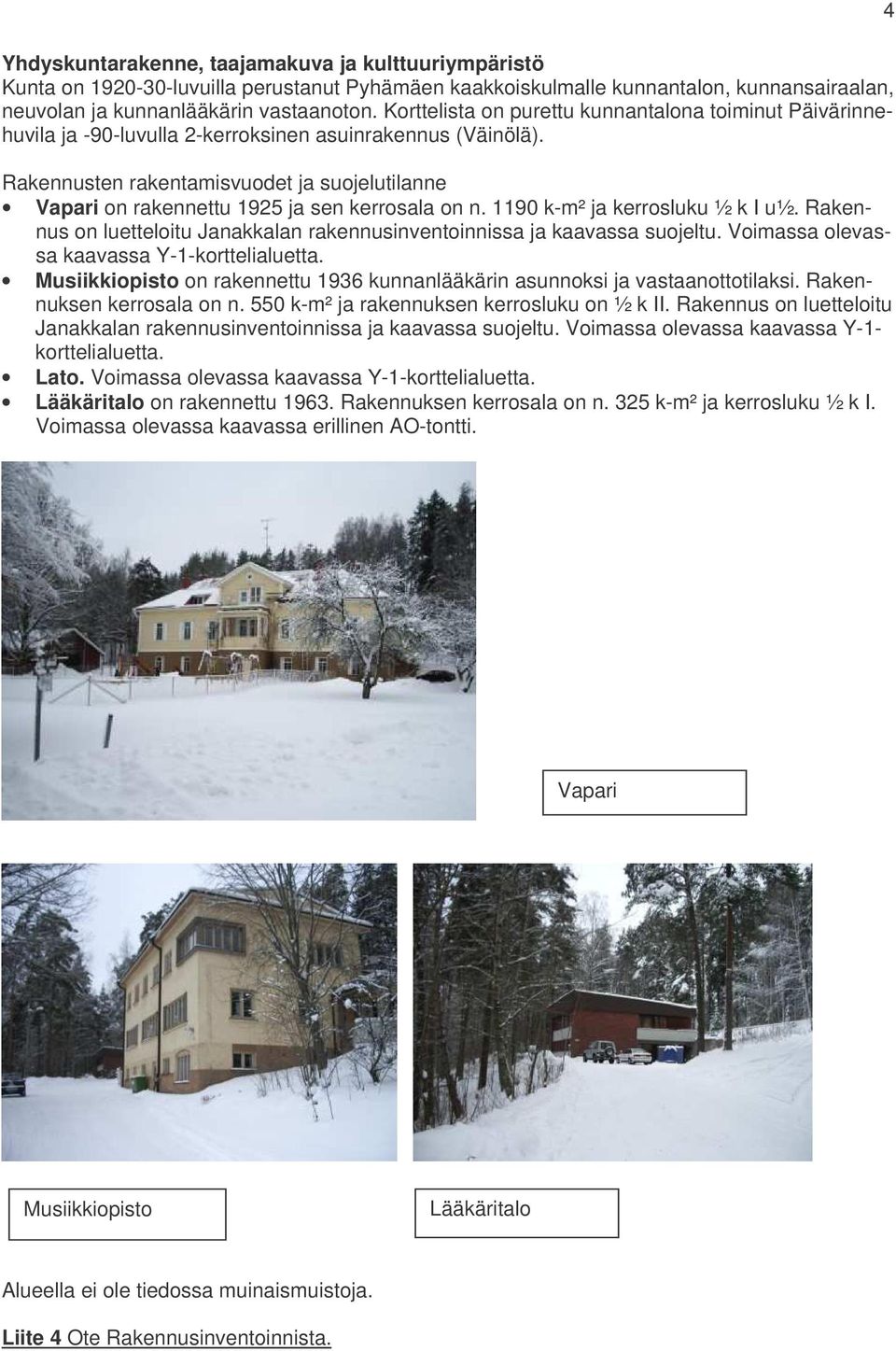 Rakennusten rakentamisvuodet ja suojelutilanne Vapari on rakennettu 1925 ja sen kerrosala on n. 1190 k-m² ja kerrosluku ½ k I u½.