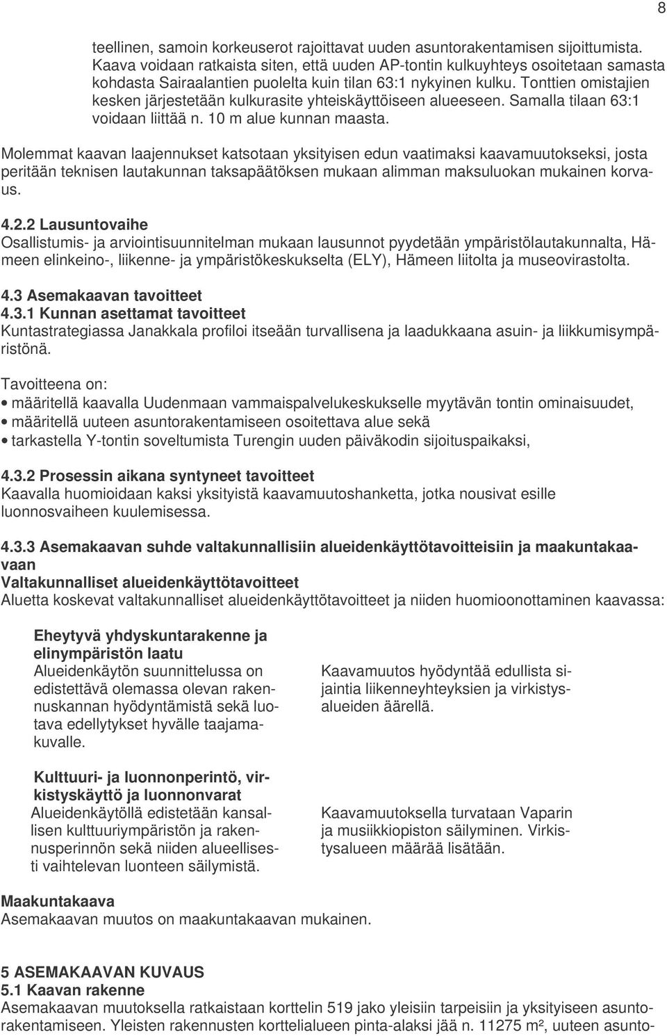 Tonttien omistajien kesken järjestetään kulkurasite yhteiskäyttöiseen alueeseen. Samalla tilaan 63:1 voidaan liittää n. 10 m alue kunnan maasta.