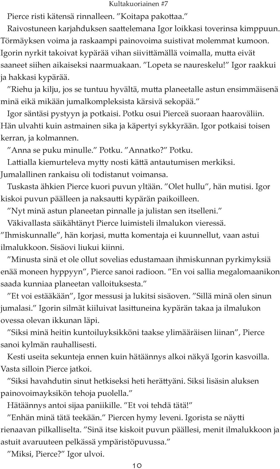 Riehu ja kilju, jos se tuntuu hyvältä, mutta planeetalle astun ensimmäisenä minä eikä mikään jumalkompleksista kärsivä sekopää. Igor säntäsi pystyyn ja potkaisi.