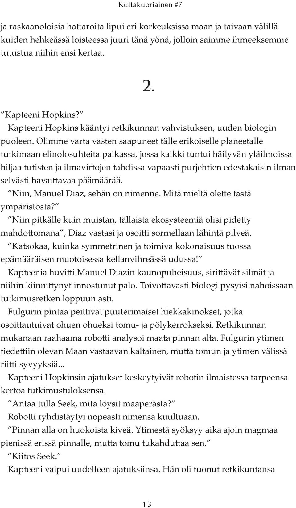 Olimme varta vasten saapuneet tälle erikoiselle planeetalle tutkimaan elinolosuhteita paikassa, jossa kaikki tuntui häilyvän yläilmoissa hiljaa tutisten ja ilmavirtojen tahdissa vapaasti purjehtien