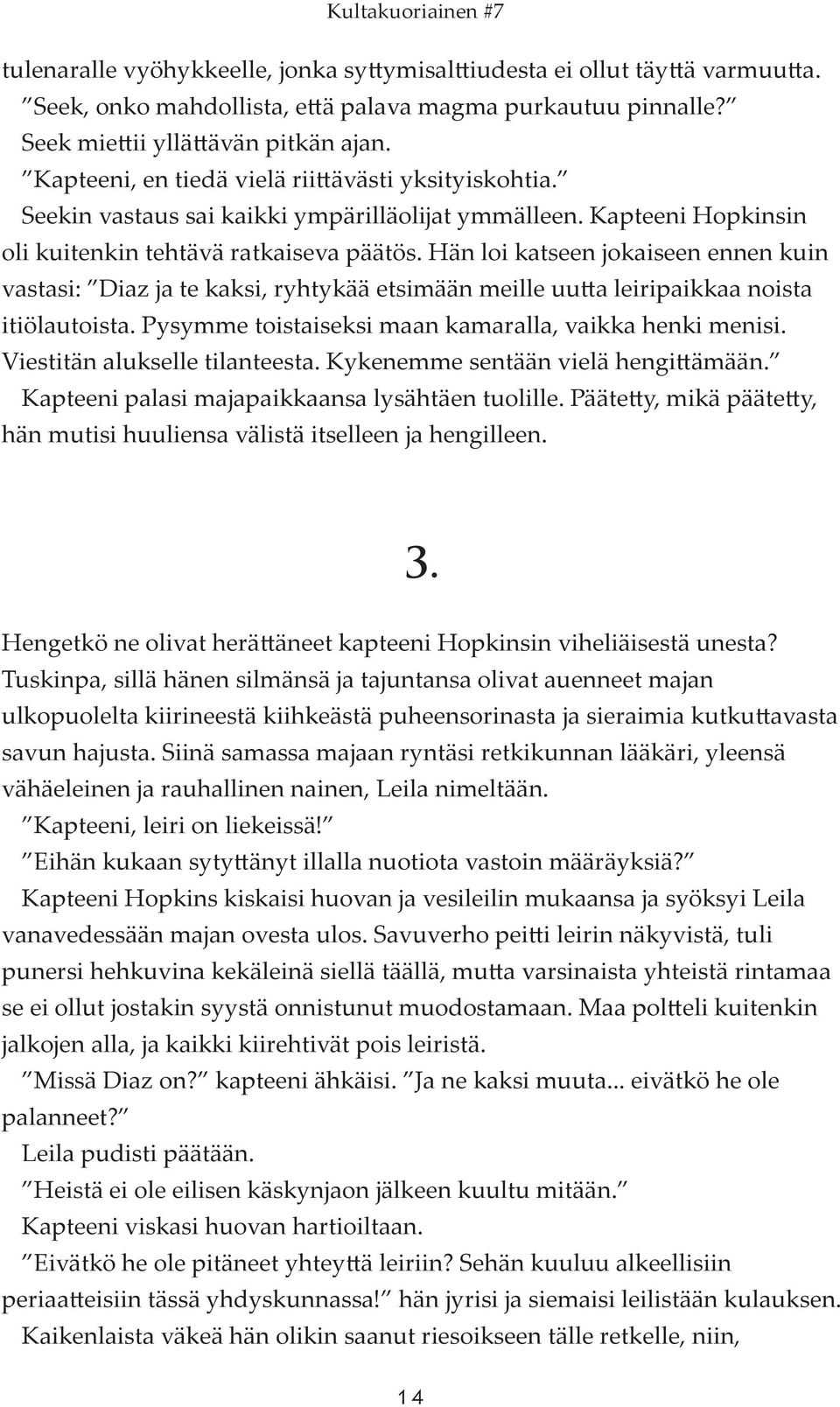 Hän loi katseen jokaiseen ennen kuin vastasi: Diaz ja te kaksi, ryhtykää etsimään meille uutta leiripaikkaa noista itiölautoista. Pysymme toistaiseksi maan kamaralla, vaikka henki menisi.