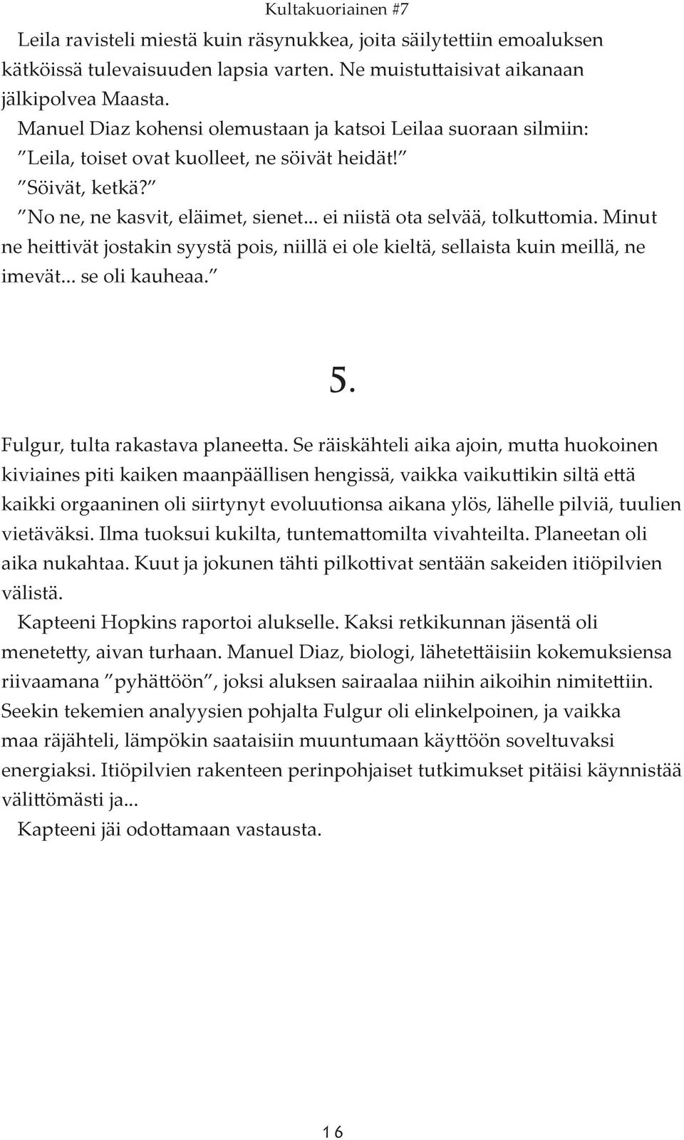 Minut ne heittivät jostakin syystä pois, niillä ei ole kieltä, sellaista kuin meillä, ne imevät... se oli kauheaa. 5. Fulgur, tulta rakastava planeetta.