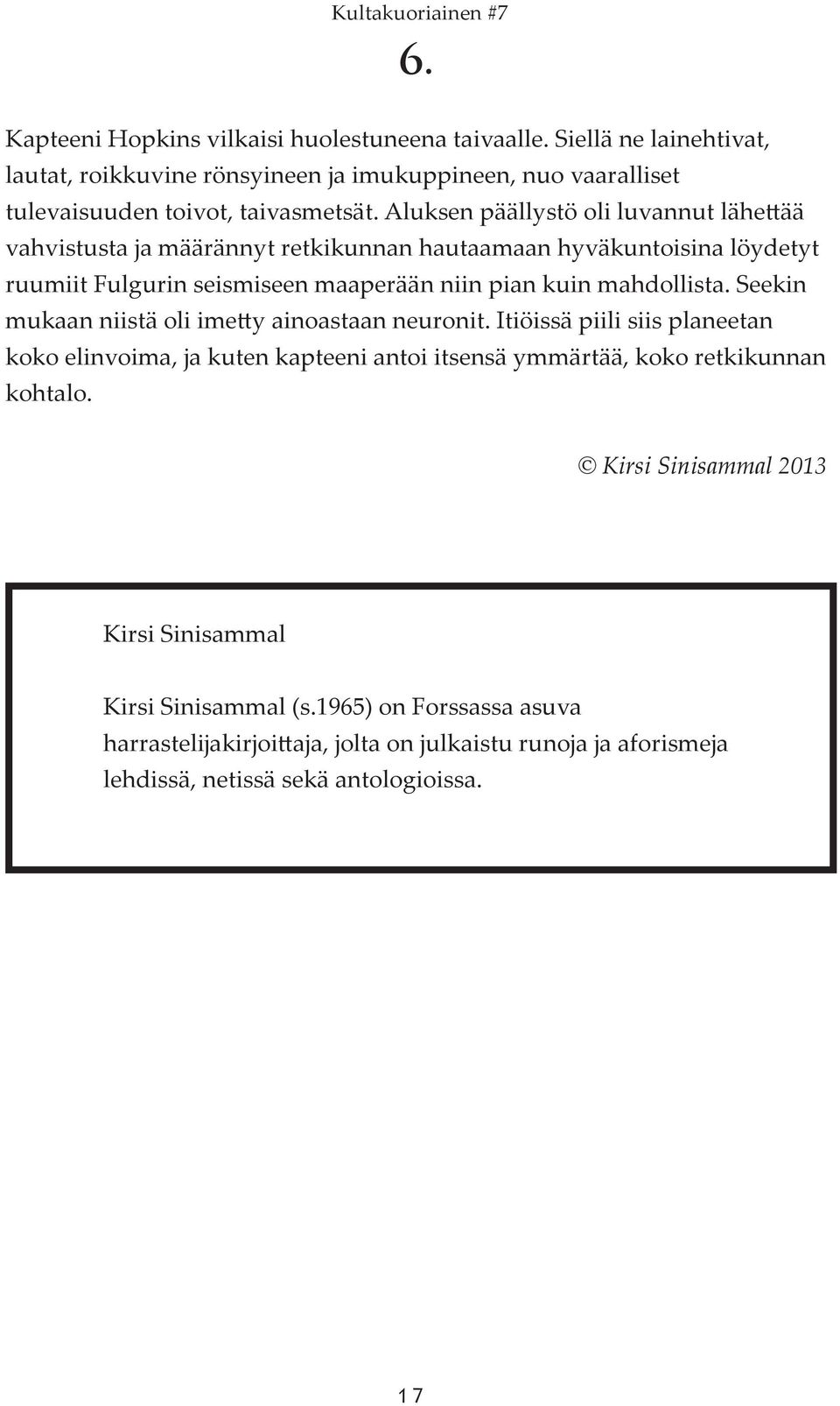 Seekin mukaan niistä oli imetty ainoastaan neuronit. Itiöissä piili siis planeetan koko elinvoima, ja kuten kapteeni antoi itsensä ymmärtää, koko retkikunnan kohtalo.