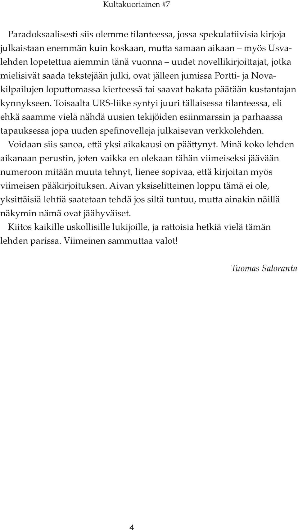 Toisaalta URS-liike syntyi juuri tällaisessa tilanteessa, eli ehkä saamme vielä nähdä uusien tekĳöiden esiinmarssin ja parhaassa tapauksessa jopa uuden spefinovelleja julkaisevan verkkolehden.