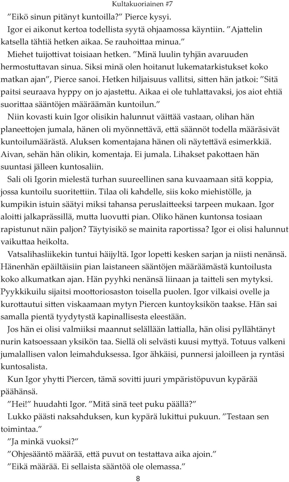 Hetken hiljaisuus vallitsi, sitten hän jatkoi: Sitä paitsi seuraava hyppy on jo ajastettu. Aikaa ei ole tuhlattavaksi, jos aiot ehtiä suorittaa sääntöjen määräämän kuntoilun.