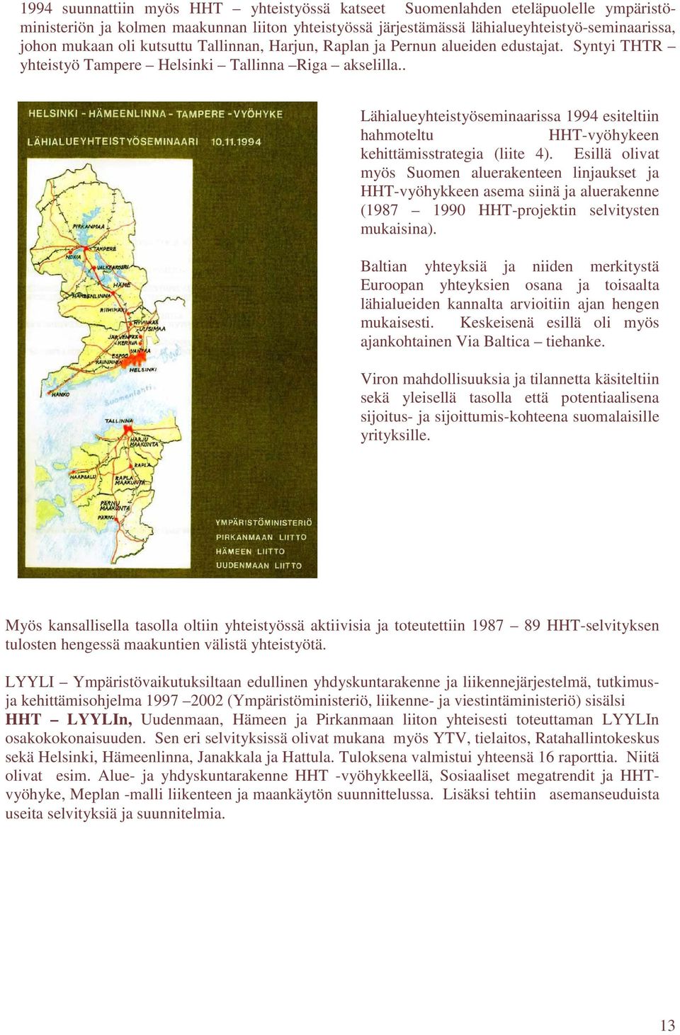 . Lähialueyhteistyöseminaarissa 1994 esiteltiin hahmoteltu HHT-vyöhykeen kehittämisstrategia (liite 4).