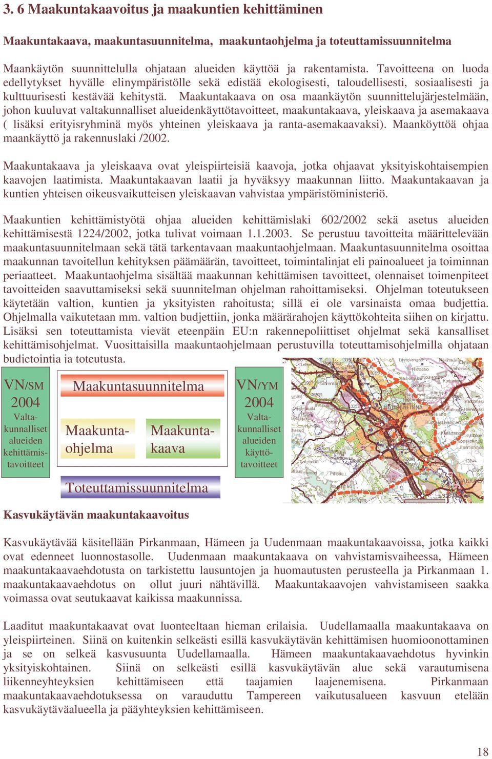 Maakuntakaava on osa maankäytön suunnittelujärjestelmään, johon kuuluvat valtakunnalliset alueidenkäyttötavoitteet, maakuntakaava, yleiskaava ja asemakaava ( lisäksi erityisryhminä myös yhteinen