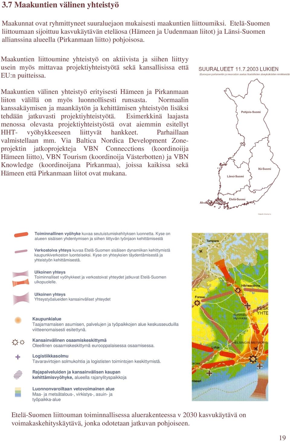 Maakuntien liittoumine yhteistyö on aktiivista ja siihen liittyy usein myös mittavaa projektiyhteistyötä sekä kansallisissa että EU:n puitteissa.