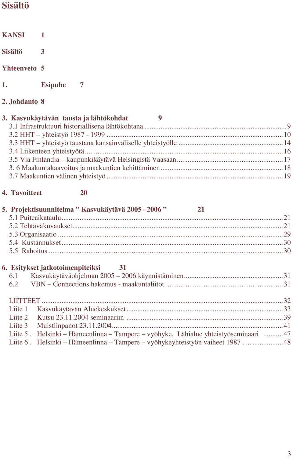 6 Maakuntakaavoitus ja maakuntien kehittäminen...18 3.7 Maakuntien välinen yhteistyö...19 4. Tavoitteet 20 5. Projektisuunnitelma Kasvukäytävä 2005 2006 21 5.1 Puiteaikataulu...21 5.2 Tehtäväkuvaukset.