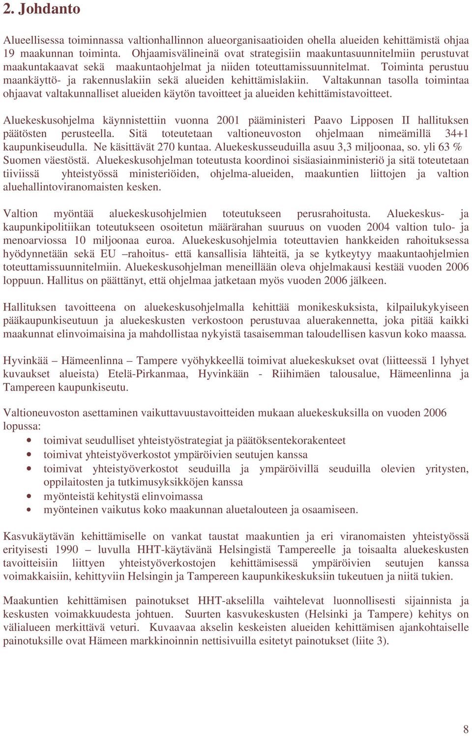 Toiminta perustuu maankäyttö- ja rakennuslakiin sekä alueiden kehittämislakiin. Valtakunnan tasolla toimintaa ohjaavat valtakunnalliset alueiden käytön tavoitteet ja alueiden kehittämistavoitteet.