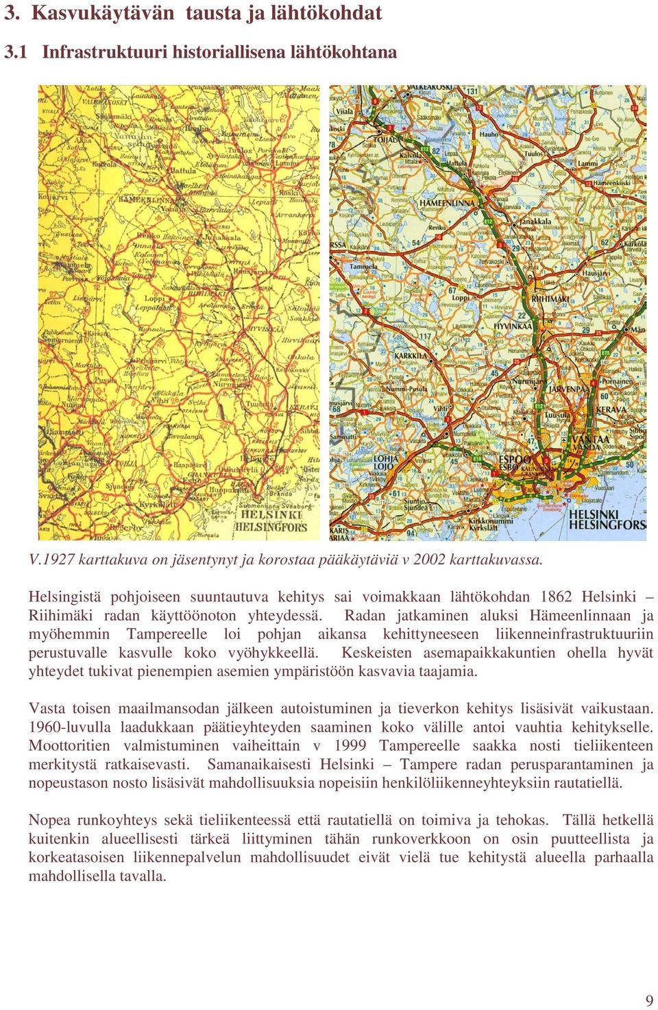 Radan jatkaminen aluksi Hämeenlinnaan ja myöhemmin Tampereelle loi pohjan aikansa kehittyneeseen liikenneinfrastruktuuriin perustuvalle kasvulle koko vyöhykkeellä.