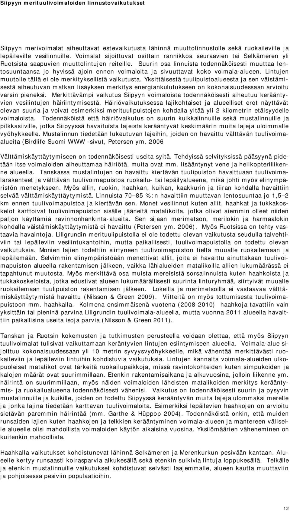 Suurin osa linnuista todennäköisesti muuttaa lentosuuntaansa jo hyvissä ajoin ennen voimaloita ja sivuuttavat koko voimala-alueen. Lintujen muutolle tällä ei ole merkityksellistä vaikutusta.